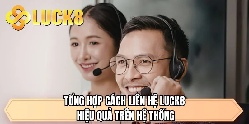 Tổng hợp cách liên hệ LUCK8 hiệu quả trên hệ thống